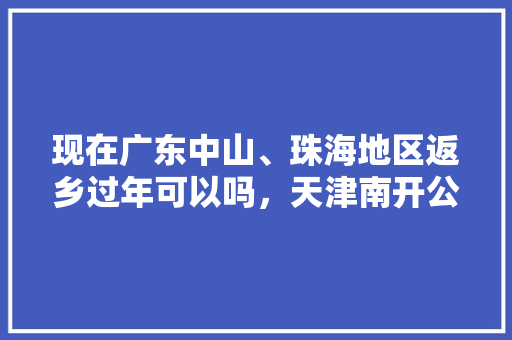 现在广东中山、珠海地区返乡过年可以吗，天津南开公务员考试题库及答案 大学排名