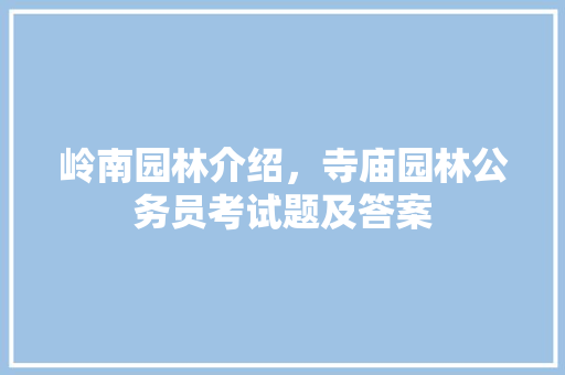 岭南园林介绍，寺庙园林公务员考试题及答案