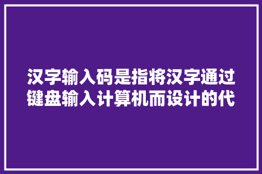 汉字输入码是指将汉字通过键盘输入计算机而设计的代码。输入代码的方案可以划分为哪几种，键盘:录入 词典:查找 公务员考试题目 公考知识