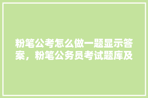 粉笔公考怎么做一题显示答案，粉笔公务员考试题库及答案 大学排名