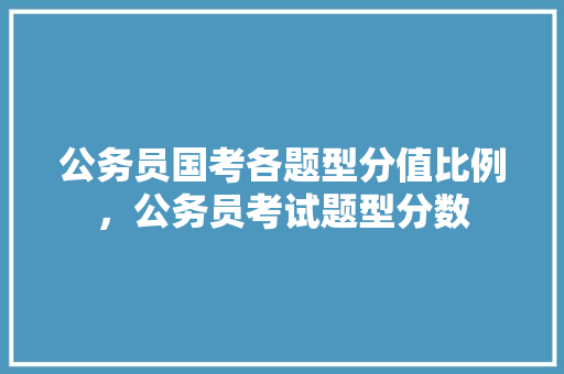 公务员国考各题型分值比例，公务员考试题型分数
