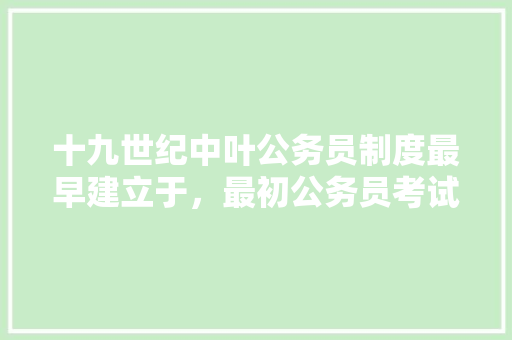 十九世纪中叶公务员制度最早建立于，最初公务员考试题目