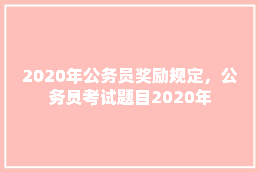 2020年公务员奖励规定，公务员考试题目2020年 教育科普