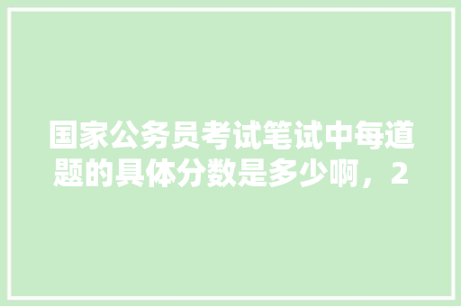国家公务员考试笔试中每道题的具体分数是多少啊，2012年公务员考试题目 教育科普