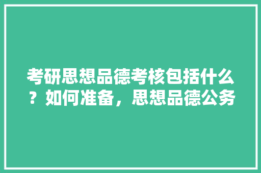 考研思想品德考核包括什么？如何准备，思想品德公务员考试题型有哪些 公考知识