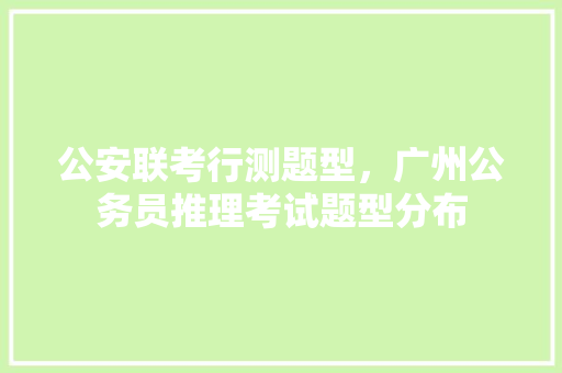 公安联考行测题型，广州公务员推理考试题型分布 专业填报