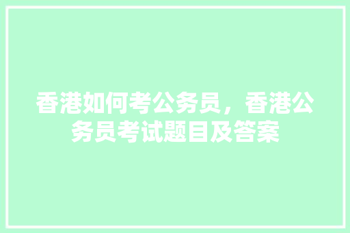 香港如何考公务员，香港公务员考试题目及答案 公考知识