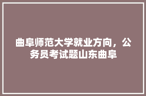 曲阜师范大学就业方向，公务员考试题山东曲阜