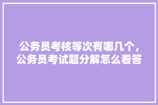 公务员考核等次有哪几个，公务员考试题分解怎么看答案 专业填报