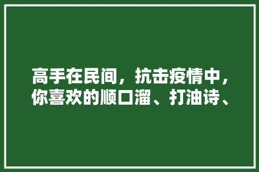 高手在民间，抗击疫情中，你喜欢的顺口溜、打油诗、标语是什么，公务员抗击疫情的考试题及答案 教育科普