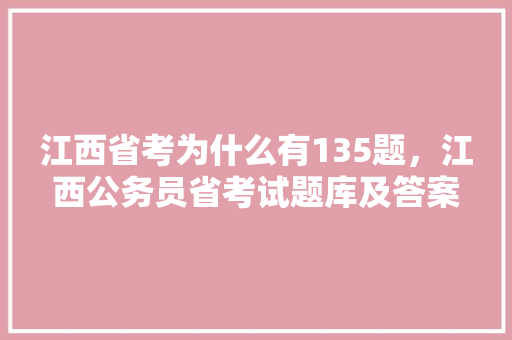 江西省考为什么有135题，江西公务员省考试题库及答案 专业填报
