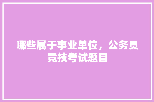 哪些属于事业单位，公务员竞技考试题目 建筑考试