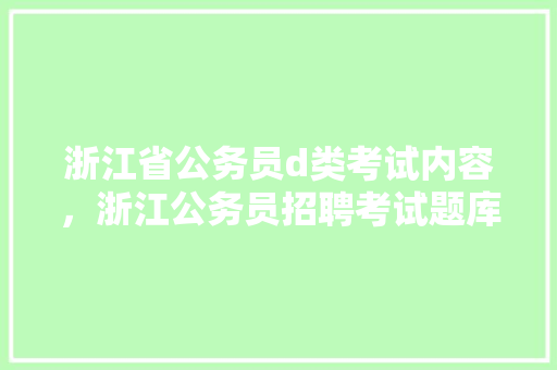 浙江省公务员d类考试内容，浙江公务员招聘考试题库