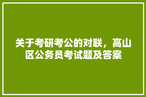 关于考研考公的对联，高山区公务员考试题及答案 建筑考试