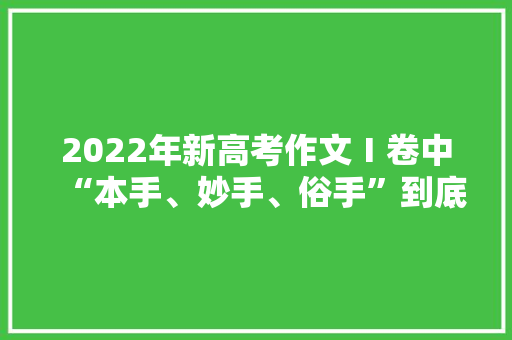 2022年新高考作文Ⅰ卷中“本手、妙手、俗手”到底指的啥，公务员考试题目蜡烛 公考知识