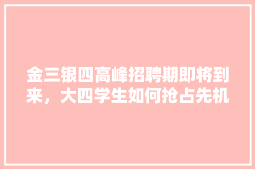 金三银四高峰招聘期即将到来，大四学生如何抢占先机，卖公务员考试答案是什么罪名 建筑考试