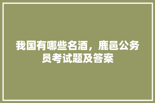 我国有哪些名酒，鹿邑公务员考试题及答案 建筑考试
