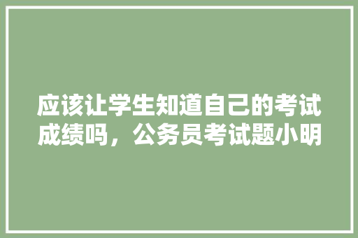 应该让学生知道自己的考试成绩吗，公务员考试题小明几年级学的 建筑考试