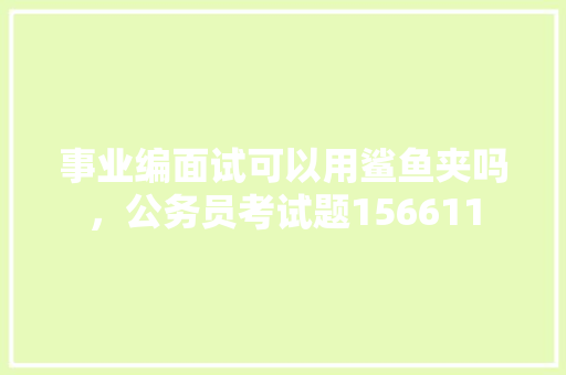 事业编面试可以用鲨鱼夹吗，公务员考试题156611 教育科普