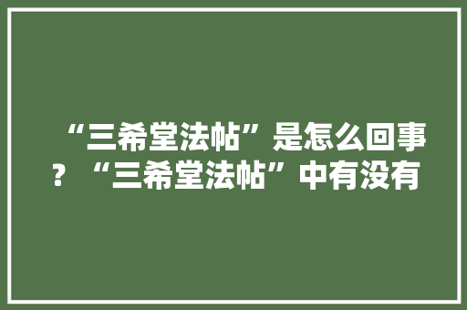 “三希堂法帖”是怎么回事？“三希堂法帖”中有没有欧阳询的“九成宫醴泉铭”，公务员考试题填字怎么写 教育科普