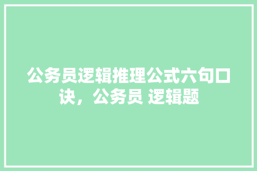 公务员逻辑推理公式六句口诀，公务员 逻辑题 建筑考试