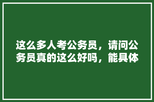 这么多人考公务员，请问公务员真的这么好吗，能具体点吗，公务员考试题 馒头 建筑考试