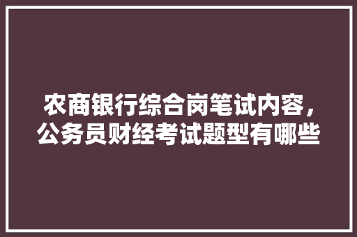 农商银行综合岗笔试内容，公务员财经考试题型有哪些 大学排名