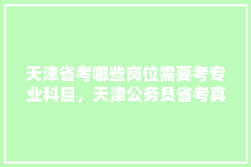 天津省考哪些岗位需要考专业科目，天津公务员省考真题 建筑考试