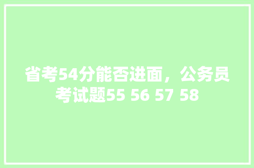 省考54分能否进面，公务员考试题55 56 57 58