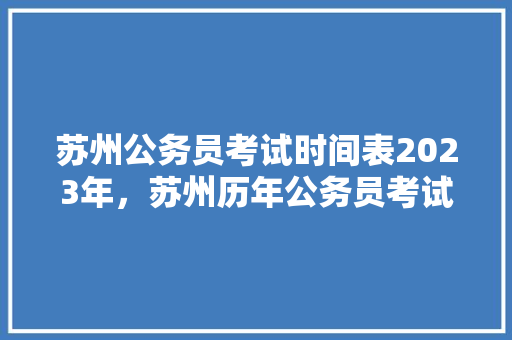 苏州公务员考试时间表2023年，苏州历年公务员考试题目及答案 公考知识