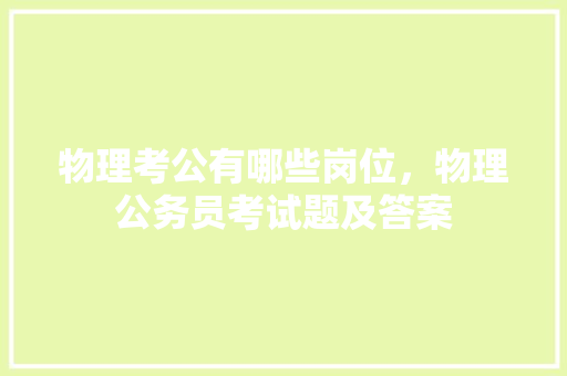 物理考公有哪些岗位，物理公务员考试题及答案 公考知识