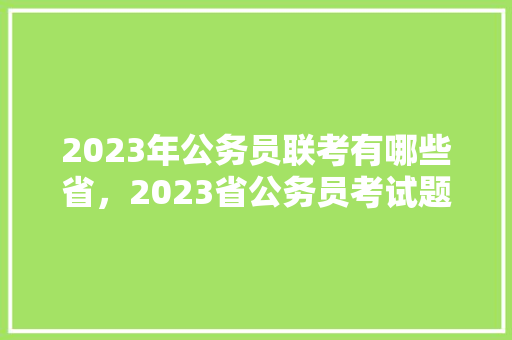 2023年公务员联考有哪些省，2023省公务员考试题目及答案 教育科普