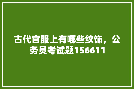 古代官服上有哪些纹饰，公务员考试题156611 专业填报