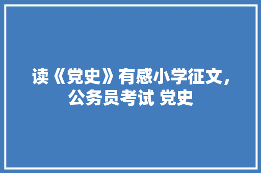 读《党史》有感小学征文，公务员考试 党史 专业填报