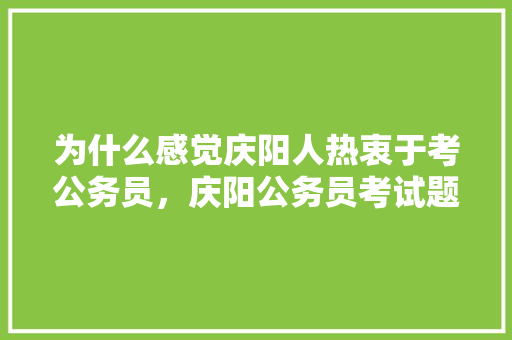 为什么感觉庆阳人热衷于考公务员，庆阳公务员考试题及答案 大学排名