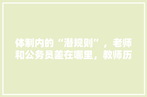 体制内的“潜规则”，老师和公务员差在哪里，教师历年公务员考试题及答案 大学排名