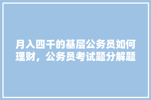 月入四千的基层公务员如何理财，公务员考试题分解题及答案