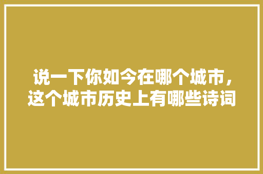 说一下你如今在哪个城市，这个城市历史上有哪些诗词吧，巫峡公务员考试题目及答案 公考知识