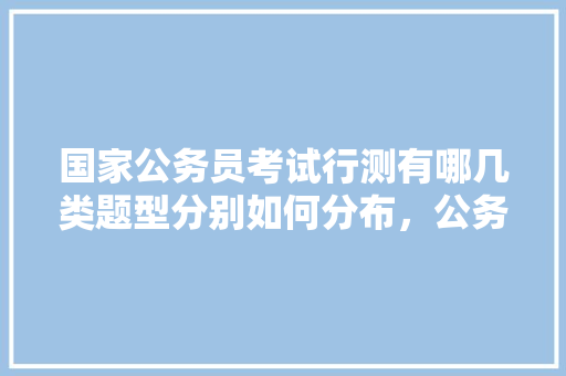 国家公务员考试行测有哪几类题型分别如何分布，公务员考试题目推荐