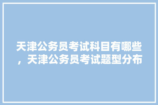 天津公务员考试科目有哪些，天津公务员考试题型分布 教育科普