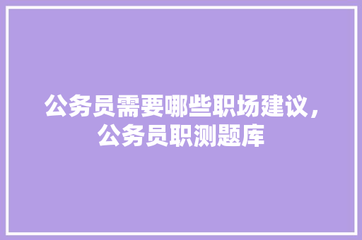 公务员需要哪些职场建议，公务员职测题库 建筑考试