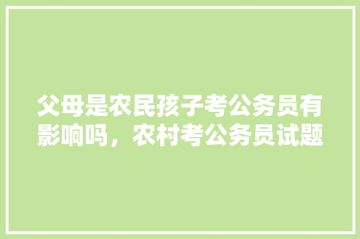 父母是农民孩子考公务员有影响吗，农村考公务员试题 大学排名