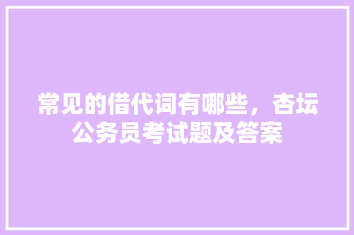常见的借代词有哪些，杏坛公务员考试题及答案 专业填报
