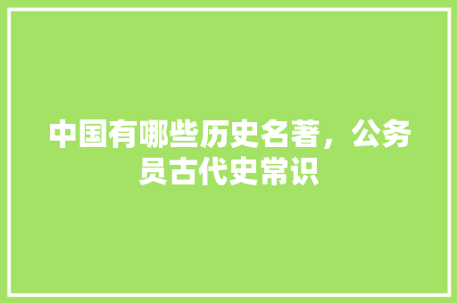 中国有哪些历史名著，公务员古代史常识 专业填报
