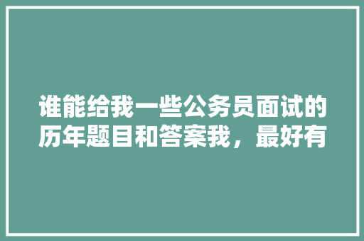 谁能给我一些公务员面试的历年题目和答案我，最好有乡镇的，公务员考试题目答案查找 建筑考试