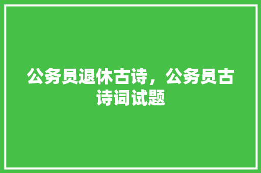 公务员退休古诗，公务员古诗词试题