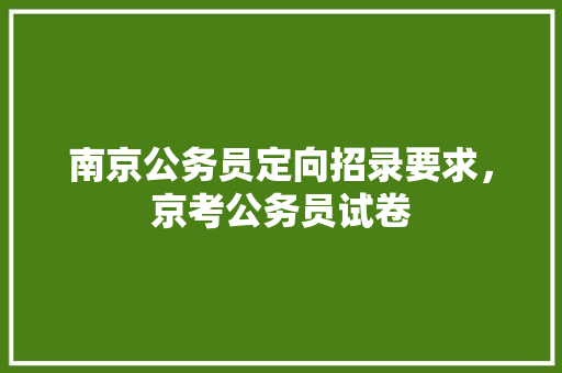 南京公务员定向招录要求，京考公务员试卷 专业填报