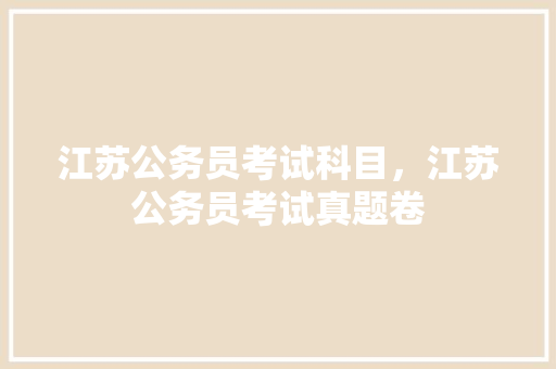 江苏公务员考试科目，江苏公务员考试真题卷 建筑考试