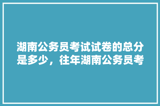 湖南公务员考试试卷的总分是多少，往年湖南公务员考试题目及答案