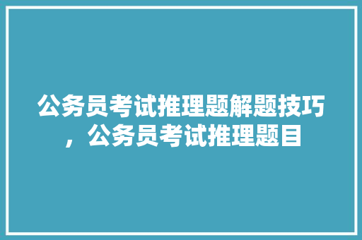 公务员考试推理题解题技巧，公务员考试推理题目 建筑考试